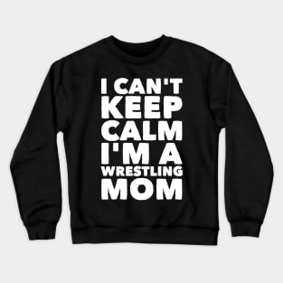 I can't keep calm I'm a wrestling mom Crewneck Sweatshirt